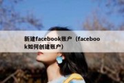 新建facebook账户（facebook如何创建账户）