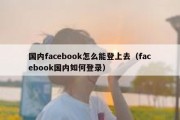 国内facebook怎么能登上去（facebook国内如何登录）