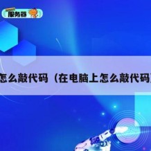 怎么敲代码（在电脑上怎么敲代码）