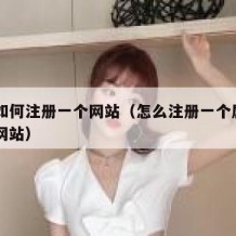 自己如何注册一个网站（怎么注册一个属于自己的网站）