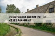 instagram怎么关闭直播评论（ins直播怎么关掉评论）