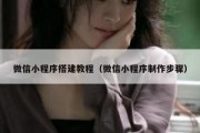 微信小程序搭建教程（微信小程序制作步骤）