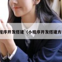 小程序开发搭建（小程序开发搭建方案）