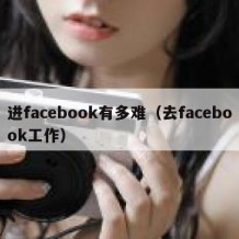 进facebook有多难（去facebook工作）