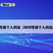 如何搭建个人网站（如何搭建个人网站链接）
