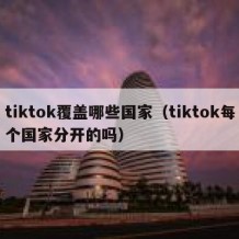 tiktok覆盖哪些国家（tiktok每个国家分开的吗）