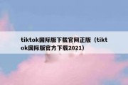 tiktok国际版下载官网正版（tiktok国际版官方下载2021）