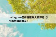 instagram怎样屏蔽别人的评论（ins如何屏蔽好友）