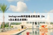 instagram如何查看点赞总数（ins怎么看总点赞数）