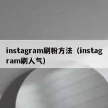 instagram刷粉方法（instagram刷人气）