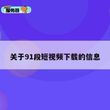 关于91段短视频下载的信息