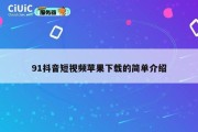 91抖音短视频苹果下载的简单介绍