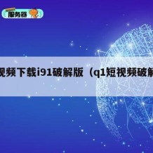 短视频下载i91破解版（q1短视频破解版）