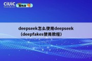 deepseek怎么使用deepseek（deepfakes使用教程）