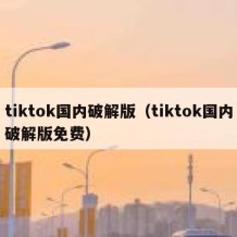 tiktok国内破解版（tiktok国内破解版免费）