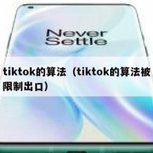 tiktok的算法（tiktok的算法被限制出口）