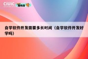 自学软件开发需要多长时间（自学软件开发好学吗）