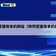 如何搭建简单的网站（如何搭建简单的网站平台）