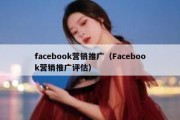 facebook营销推广（Facebook营销推广评估）