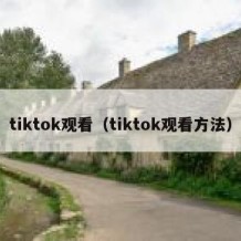 tiktok观看（tiktok观看方法）