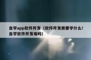 自学app软件开发（软件开发需要学什么!自学软件开发难吗）
