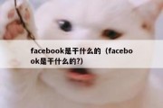 facebook是干什么的（facebook是干什么的?）