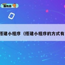 免费搭建小程序（搭建小程序的方式有几种）