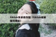 tiktok安卓修改版（tiktok破解版可换区）