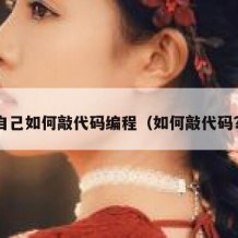 自己如何敲代码编程（如何敲代码?）