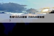 色板tiktok破解（tiktok破解版）