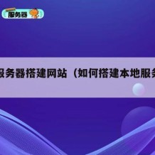 本地服务器搭建网站（如何搭建本地服务器网站）