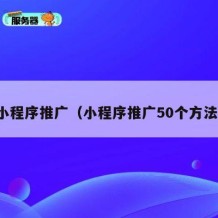 小程序推广（小程序推广50个方法）