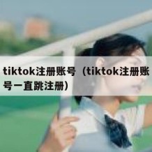 tiktok注册账号（tiktok注册账号一直跳注册）