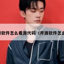 开源软件怎么看源代码（开源软件怎么用）
