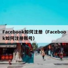 Facebook如何注册（Facebook如何注册账号）