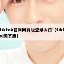 tiktok官网网页版登录入口（tiktoj网页版）