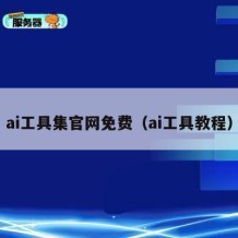 ai工具集官网免费（ai工具教程）