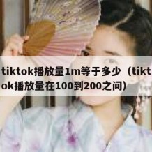 tiktok播放量1m等于多少（tiktok播放量在100到200之间）