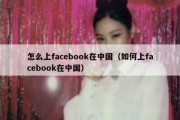 怎么上facebook在中国（如何上facebook在中国）