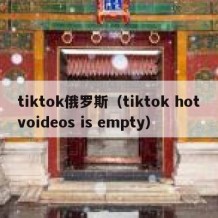 tiktok俄罗斯（tiktok hotvoideos is empty）