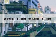 如何创建一个小程序（怎么创造一个小程序）