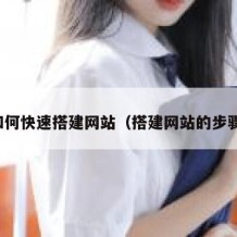 如何快速搭建网站（搭建网站的步骤）