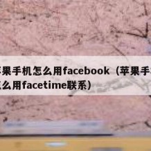 苹果手机怎么用facebook（苹果手机怎么用facetime联系）