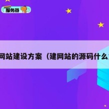 源码网站建设方案（建网站的源码什么意思）