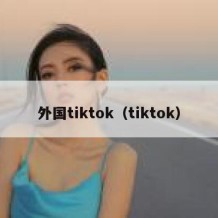 外国tiktok（tiktok）