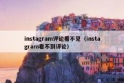 instagram评论看不见（instagram看不到评论）