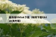 越南版tiktok下载（如何下载tiktok海外版）