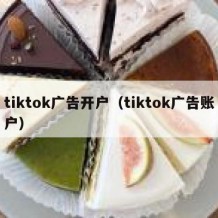 tiktok广告开户（tiktok广告账户）