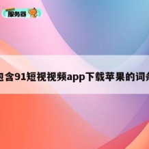 包含91短视视频app下载苹果的词条