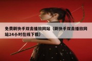 免费刷快手双击播放网站（刷快手双击播放网站24小时在线下载）